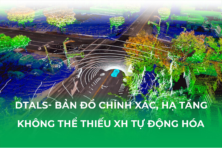 DTALS- Bản Đồ Chính Xác Hạ Tầng Không Thể Thiếu XH Tự Động Hóa