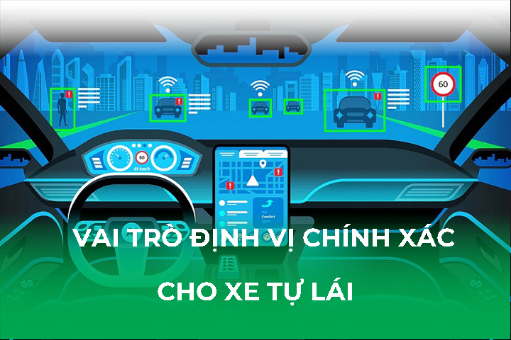 Vai Trò Định Vị Chính Xác Cho Nền Công Nghiệp Xe Tự Lái