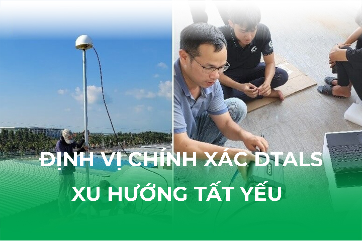 Định Vị Chính Xác DTALS Xu Hướng Tất Yếu
