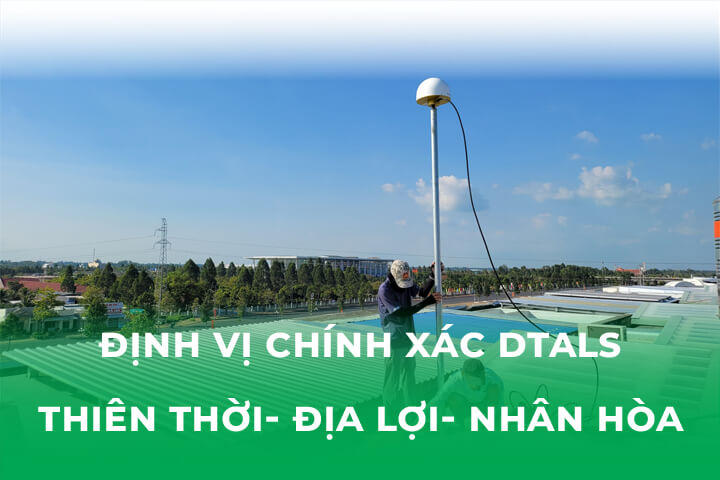 Định Vị Chính Xác DTALS- Thiên thời - Địa lợi - Nhân hòa